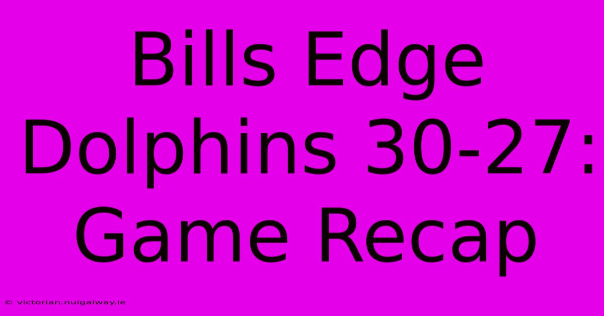 Bills Edge Dolphins 30-27: Game Recap