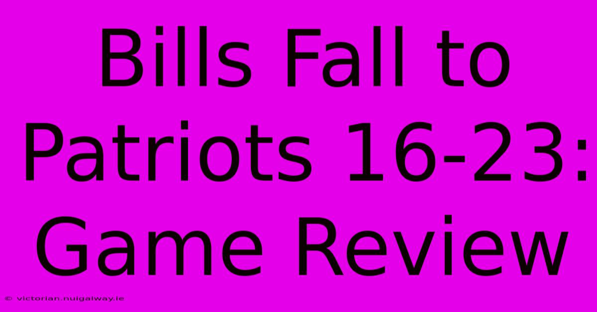 Bills Fall To Patriots 16-23: Game Review