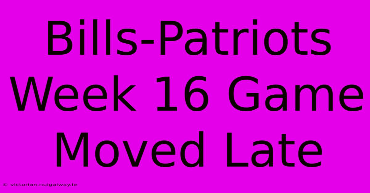 Bills-Patriots Week 16 Game Moved Late