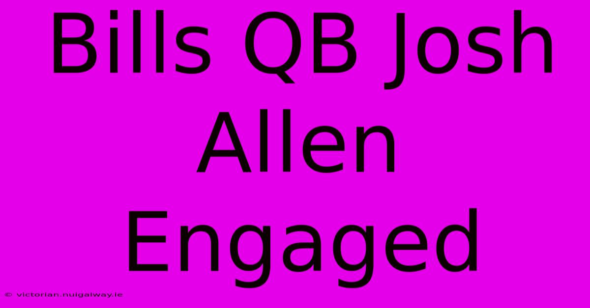 Bills QB Josh Allen Engaged