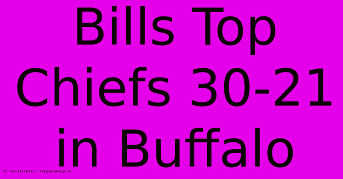 Bills Top Chiefs 30-21 In Buffalo