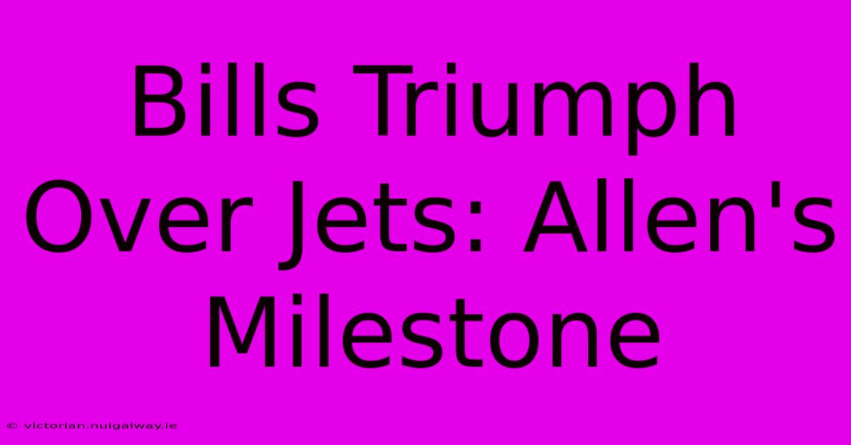 Bills Triumph Over Jets: Allen's Milestone