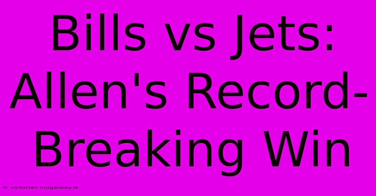 Bills Vs Jets: Allen's Record-Breaking Win