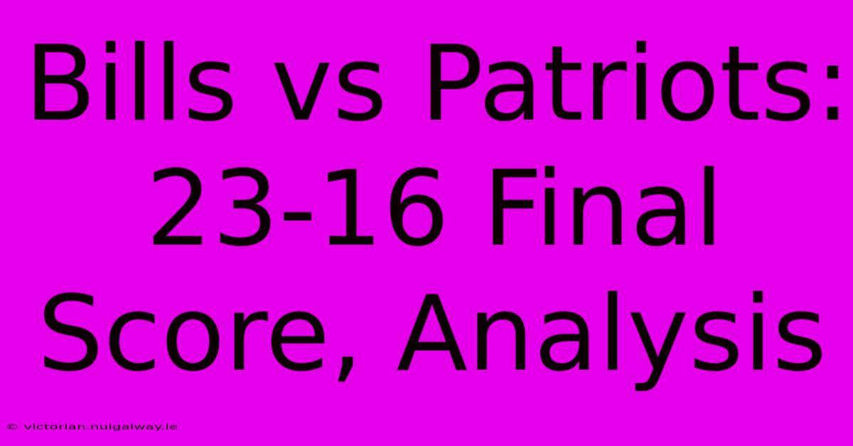 Bills Vs Patriots: 23-16 Final Score, Analysis