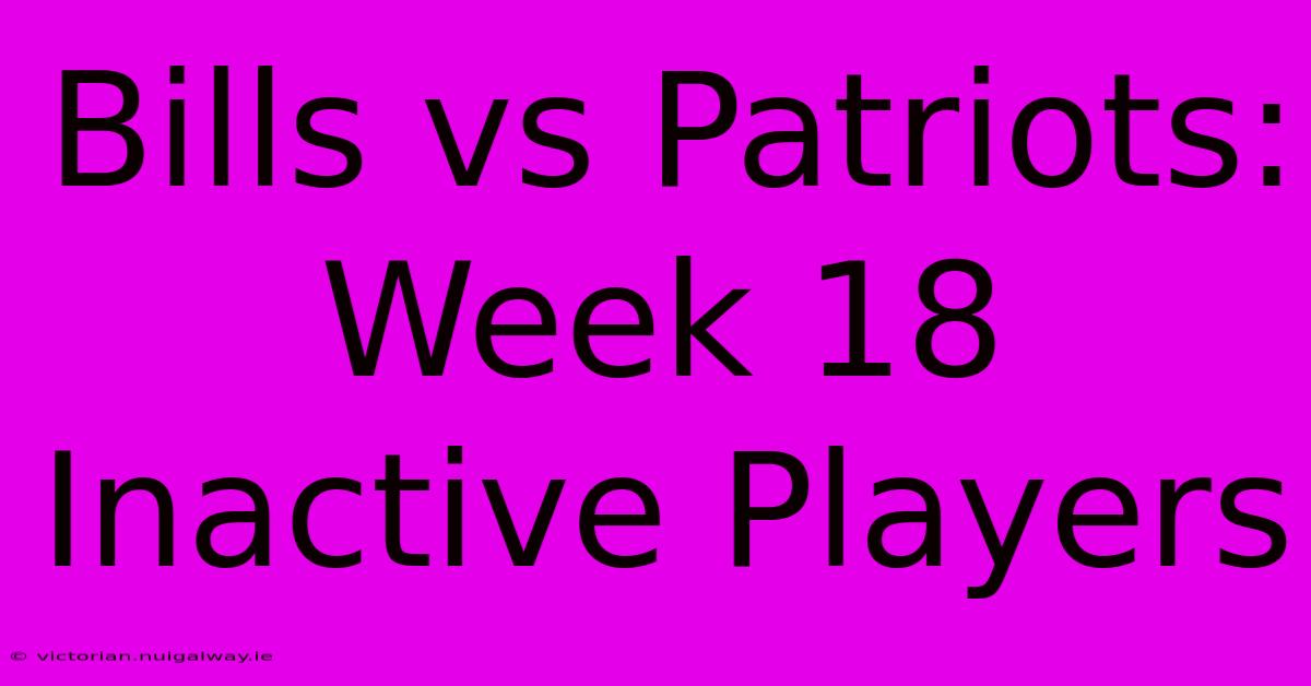 Bills Vs Patriots: Week 18 Inactive Players