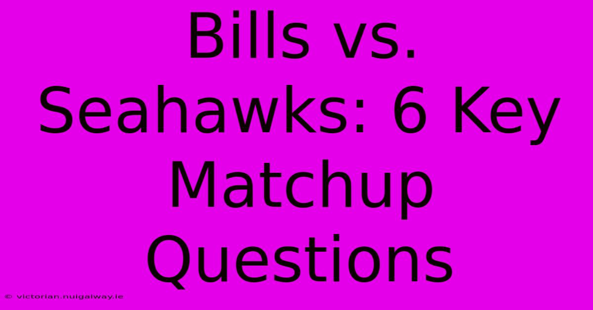 Bills Vs. Seahawks: 6 Key Matchup Questions