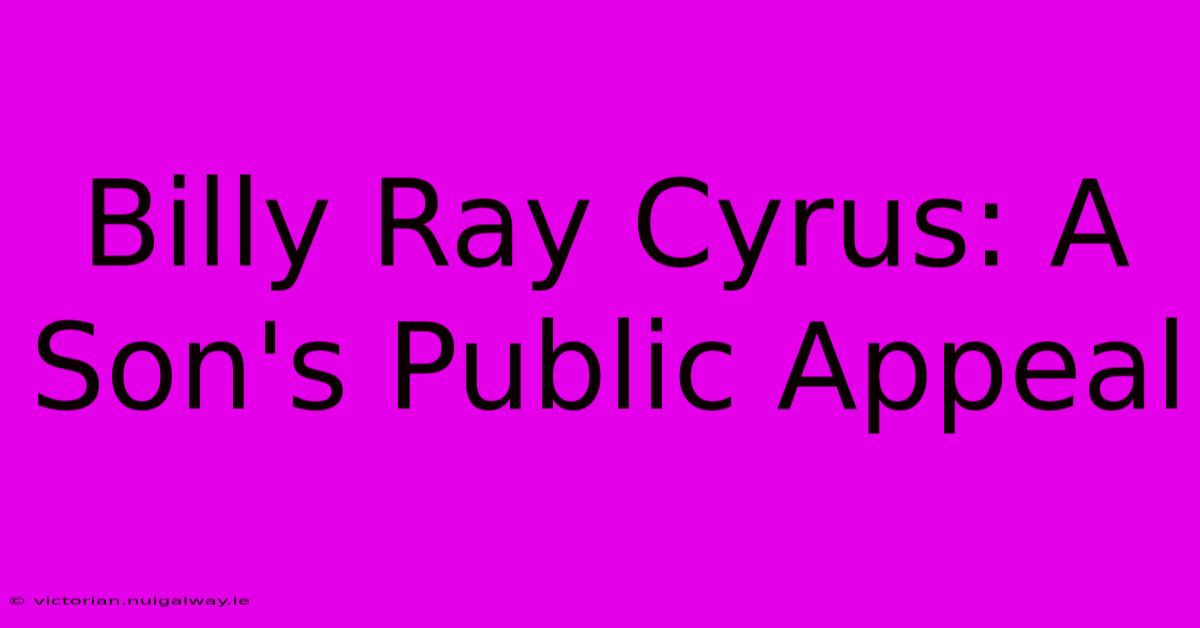 Billy Ray Cyrus: A Son's Public Appeal