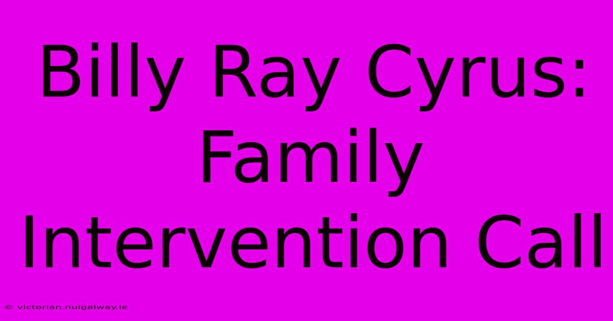 Billy Ray Cyrus: Family Intervention Call