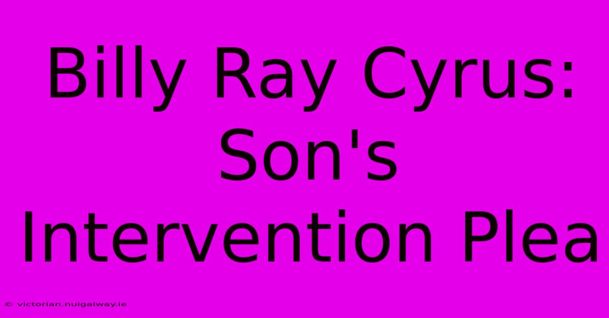 Billy Ray Cyrus: Son's Intervention Plea