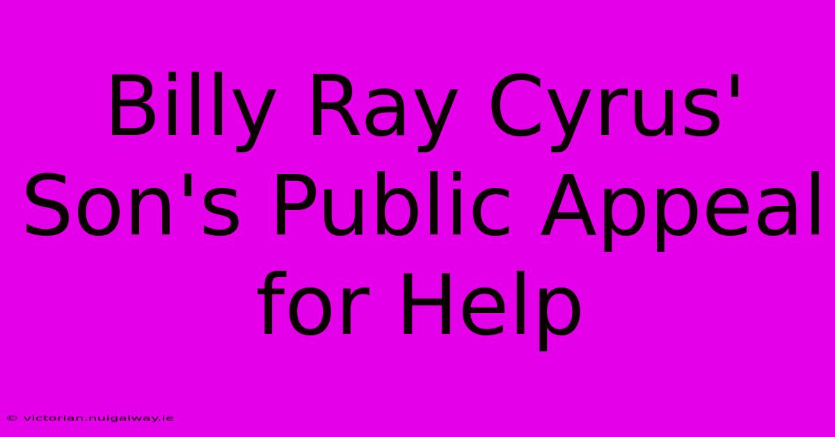 Billy Ray Cyrus' Son's Public Appeal For Help