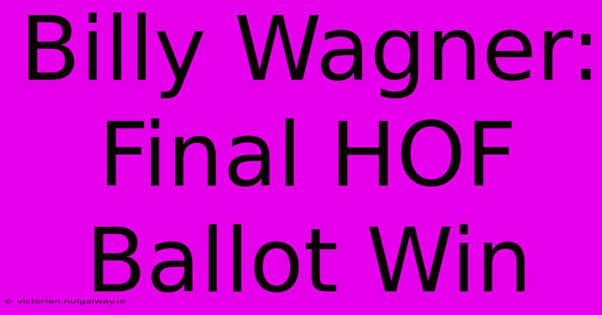 Billy Wagner: Final HOF Ballot Win