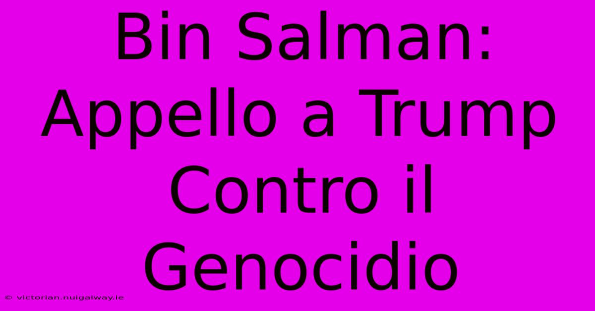 Bin Salman: Appello A Trump Contro Il Genocidio