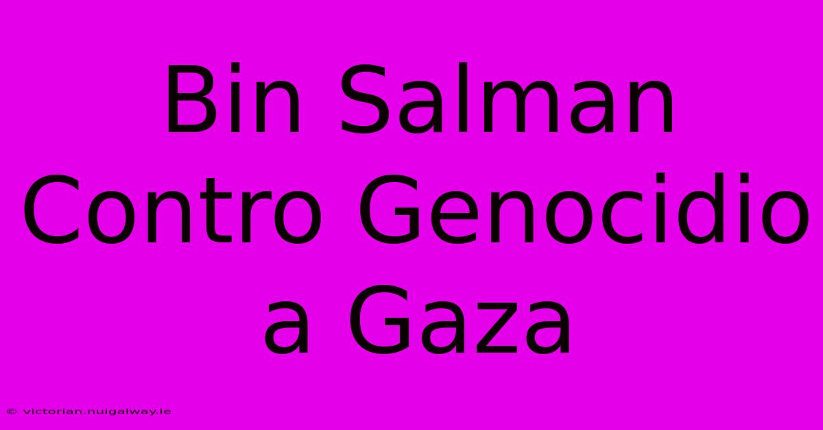 Bin Salman Contro Genocidio A Gaza 