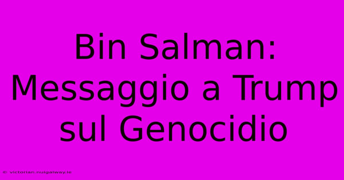 Bin Salman: Messaggio A Trump Sul Genocidio 