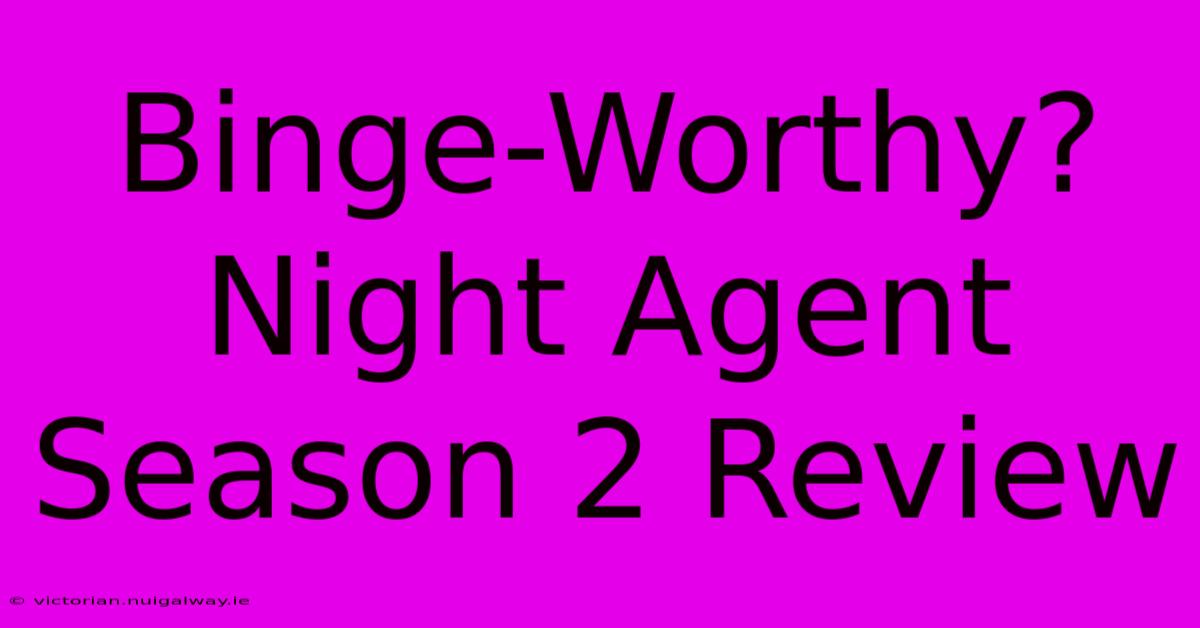 Binge-Worthy? Night Agent Season 2 Review