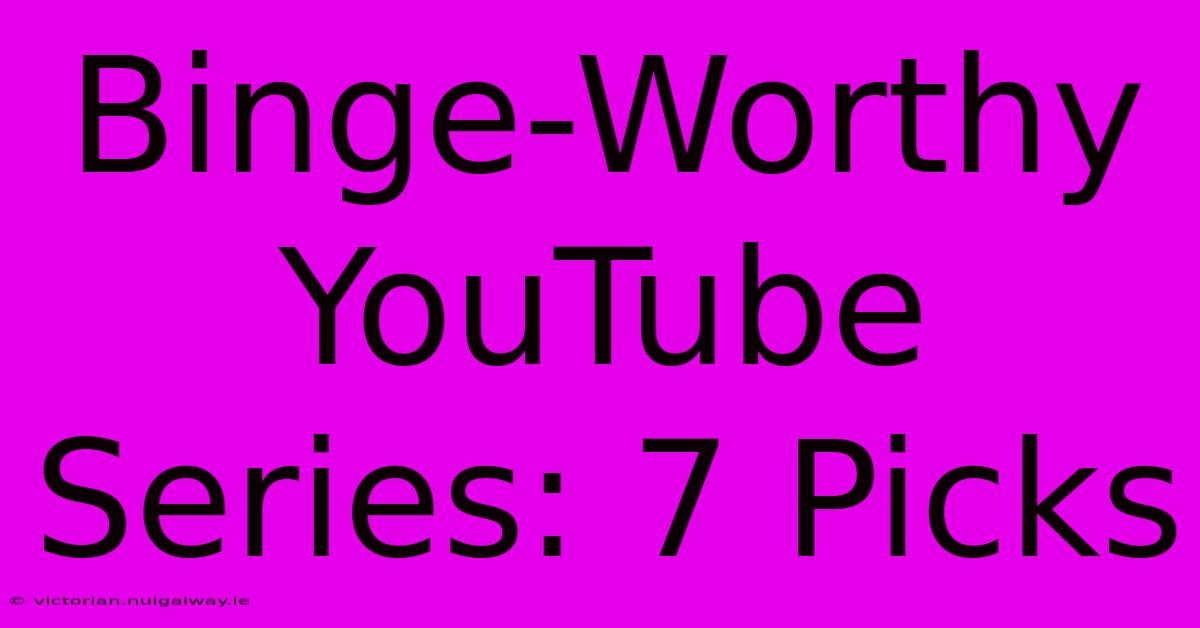 Binge-Worthy YouTube Series: 7 Picks