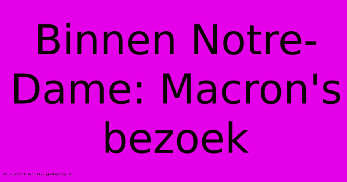 Binnen Notre-Dame: Macron's Bezoek