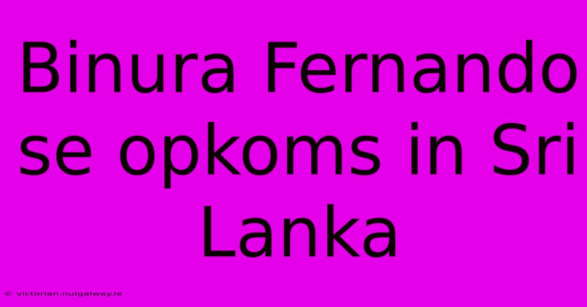 Binura Fernando Se Opkoms In Sri Lanka