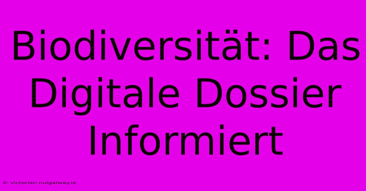 Biodiversität: Das Digitale Dossier Informiert