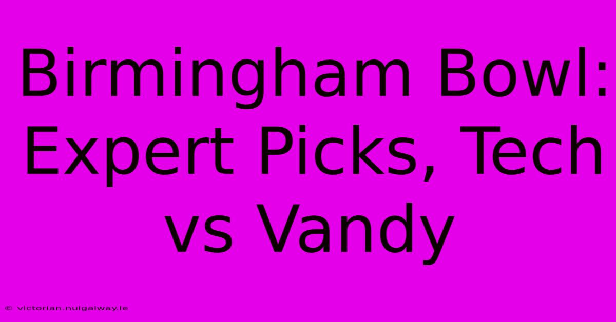 Birmingham Bowl: Expert Picks, Tech Vs Vandy