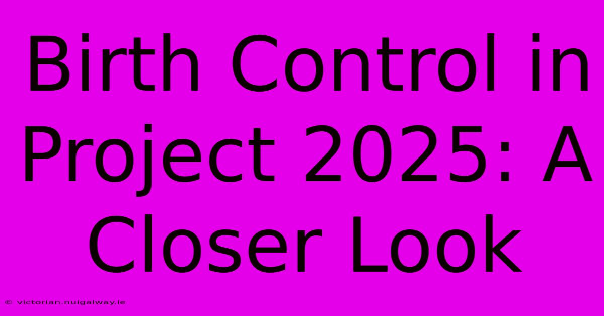 Birth Control In Project 2025: A Closer Look