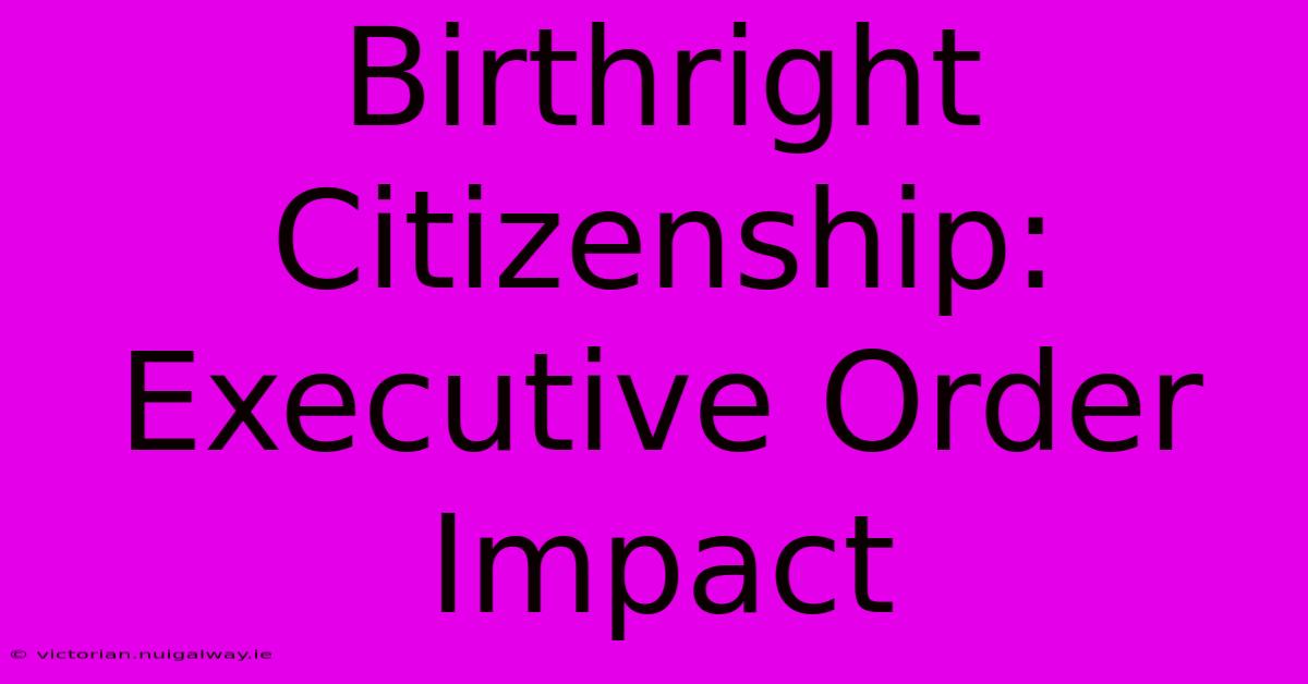 Birthright Citizenship: Executive Order Impact