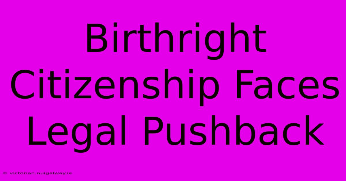 Birthright Citizenship Faces Legal Pushback