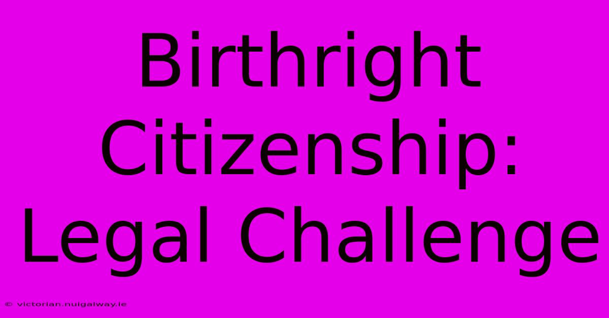 Birthright Citizenship: Legal Challenge