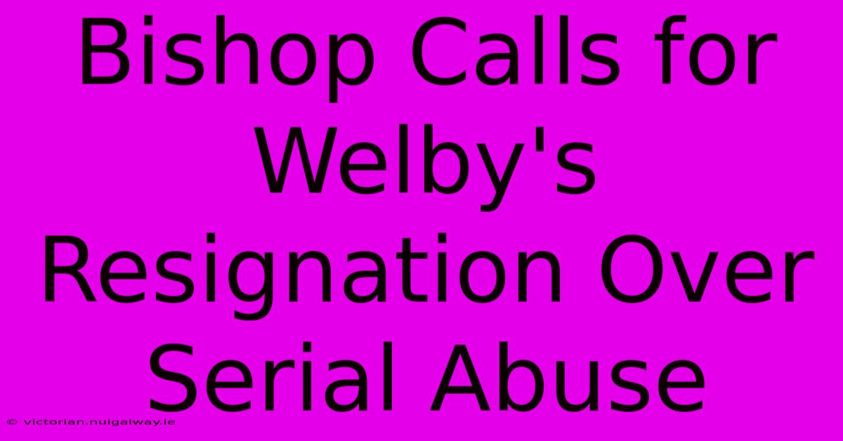 Bishop Calls For Welby's Resignation Over Serial Abuse