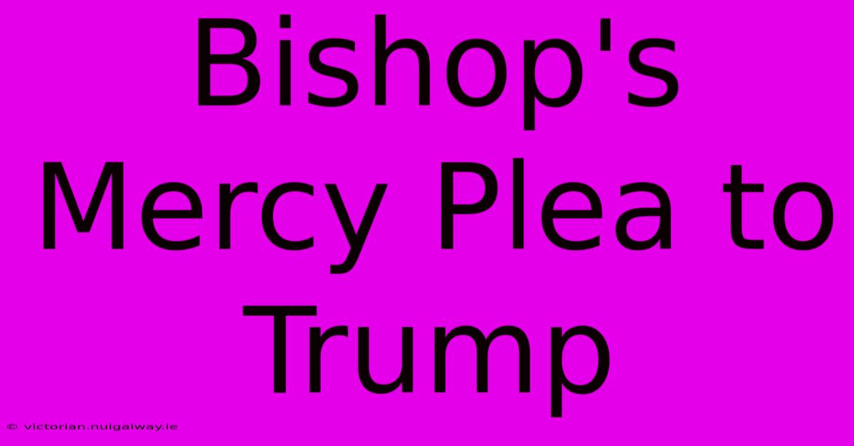 Bishop's Mercy Plea To Trump