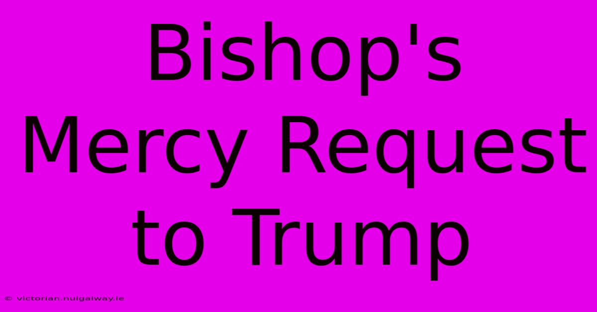 Bishop's Mercy Request To Trump