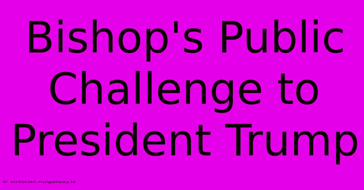 Bishop's Public Challenge To President Trump