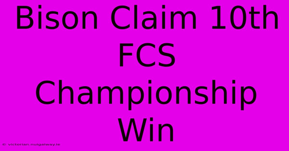 Bison Claim 10th FCS Championship Win