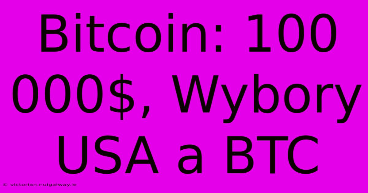 Bitcoin: 100 000$, Wybory USA A BTC