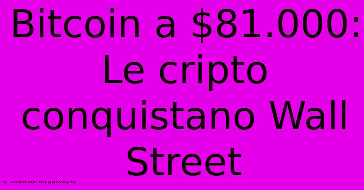 Bitcoin A $81.000: Le Cripto Conquistano Wall Street