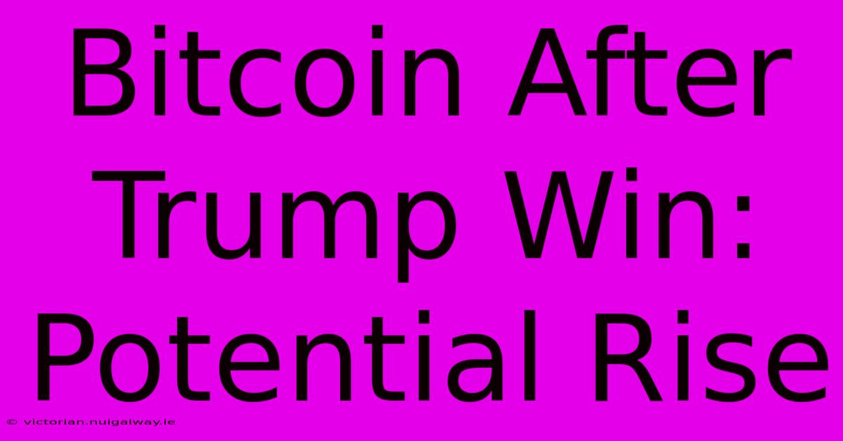 Bitcoin After Trump Win: Potential Rise