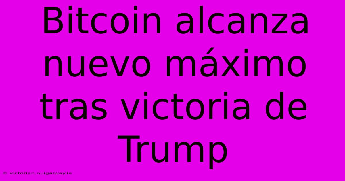 Bitcoin Alcanza Nuevo Máximo Tras Victoria De Trump