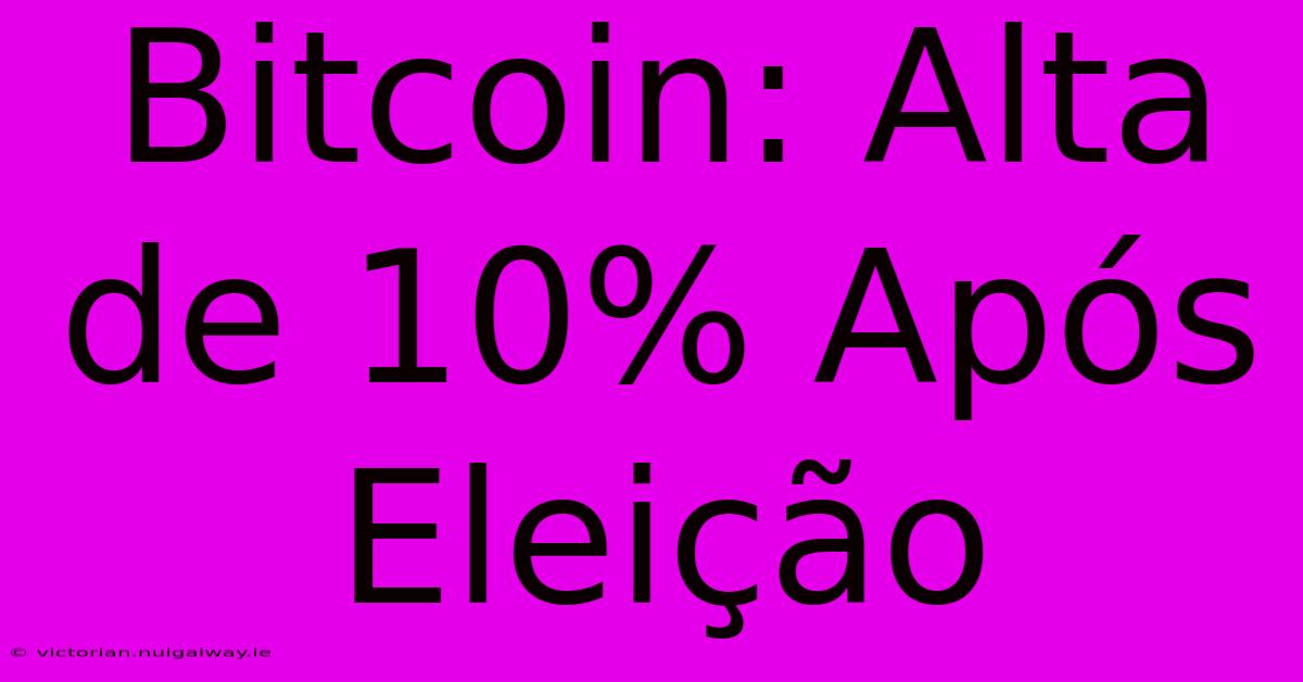 Bitcoin: Alta De 10% Após Eleição