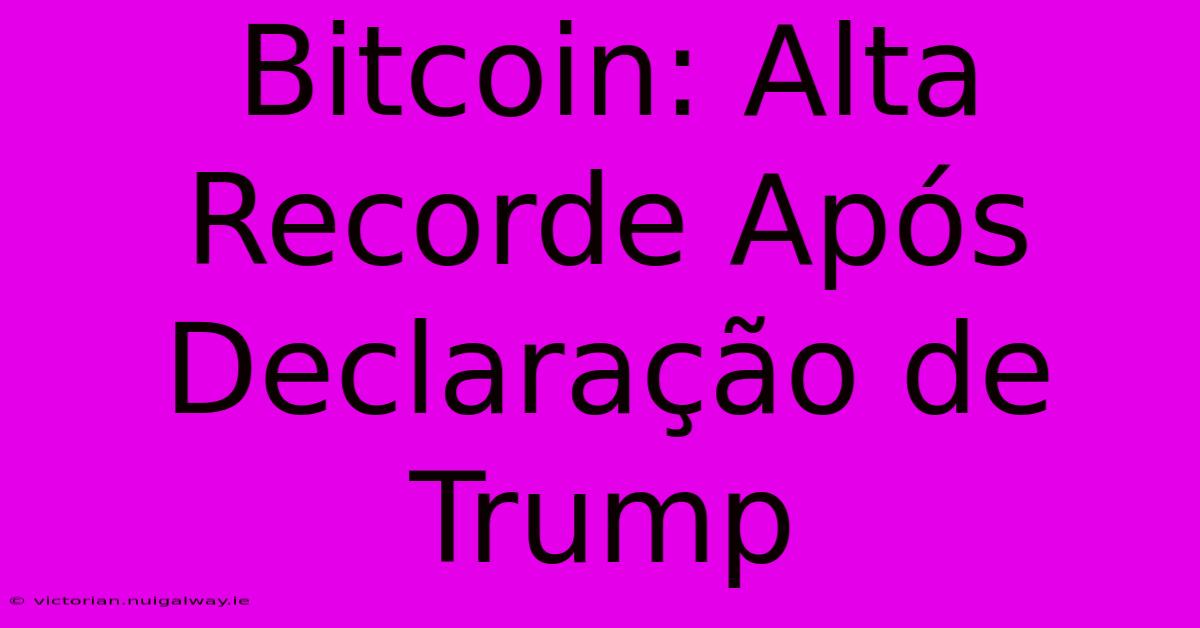 Bitcoin: Alta Recorde Após Declaração De Trump