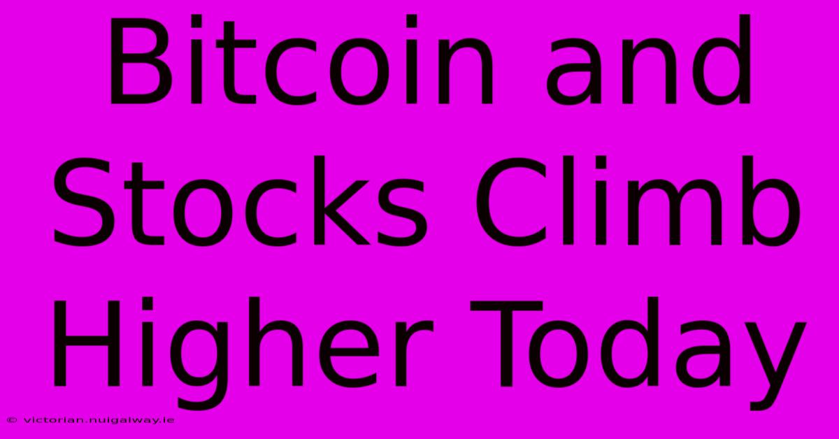 Bitcoin And Stocks Climb Higher Today