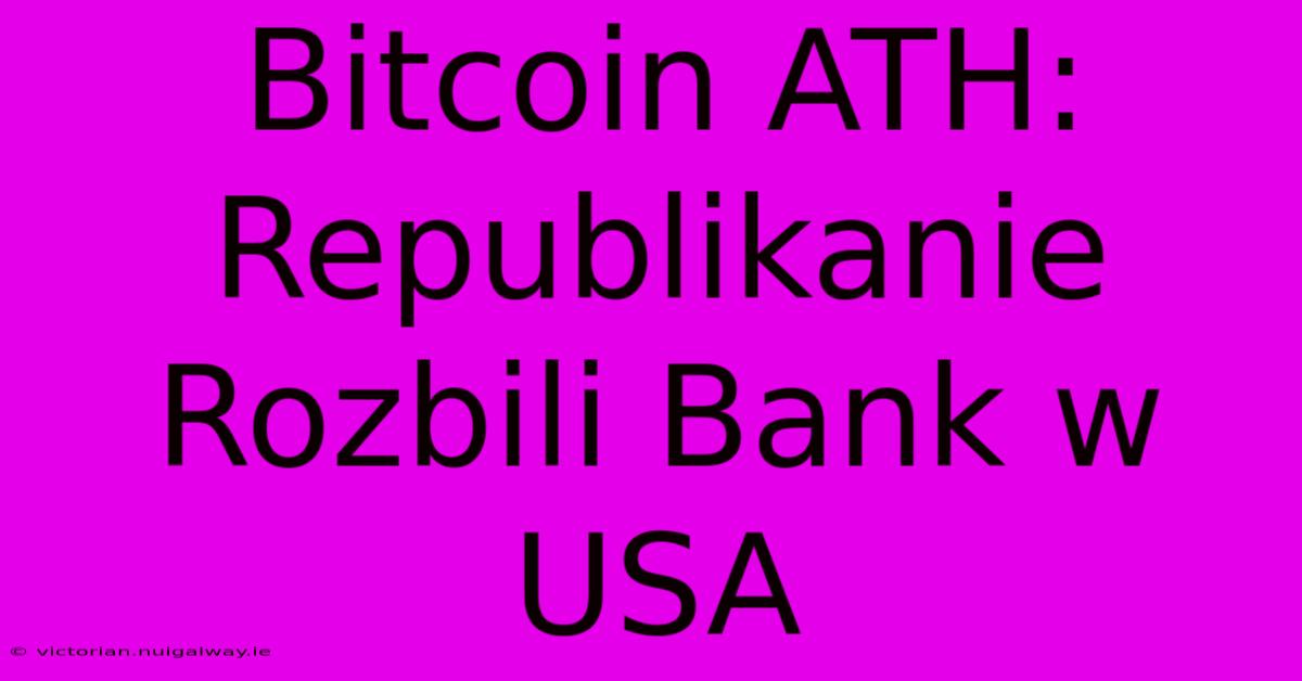 Bitcoin ATH: Republikanie Rozbili Bank W USA