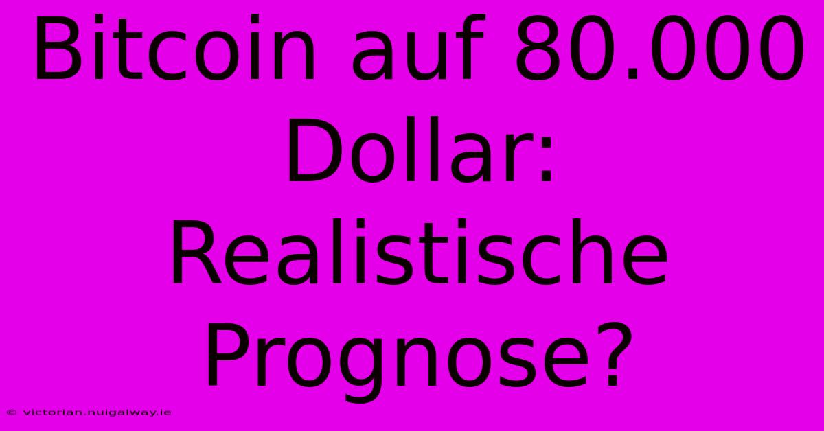 Bitcoin Auf 80.000 Dollar: Realistische Prognose?