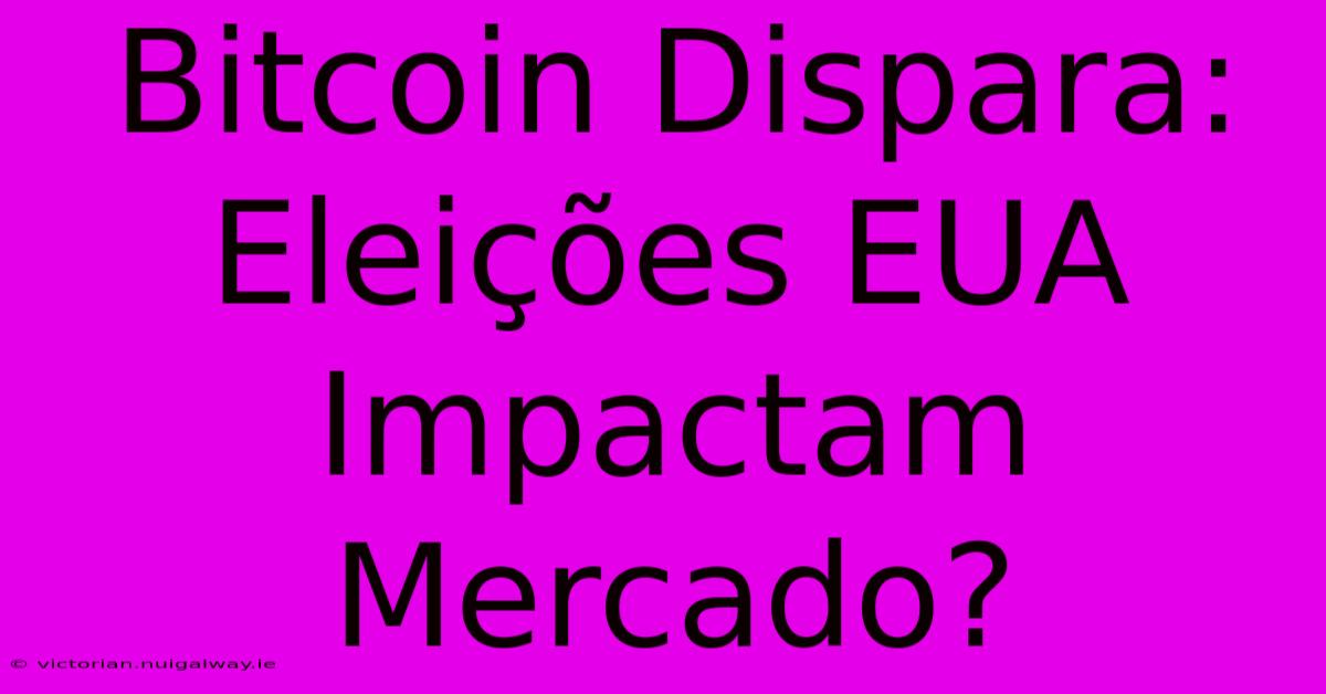 Bitcoin Dispara: Eleições EUA Impactam Mercado?