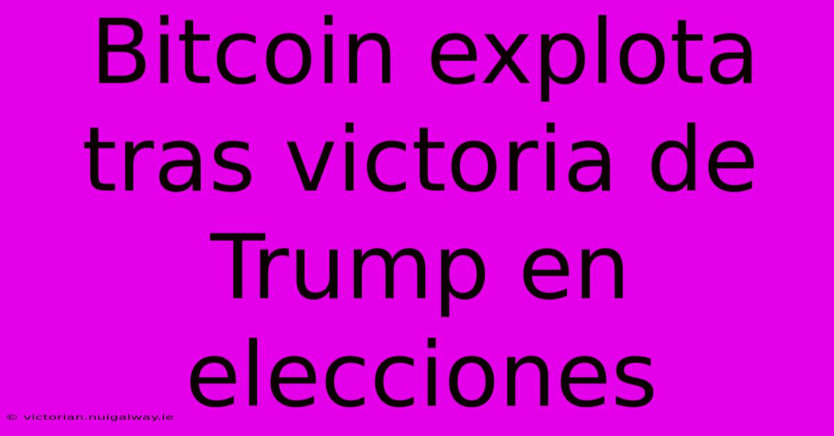 Bitcoin Explota Tras Victoria De Trump En Elecciones