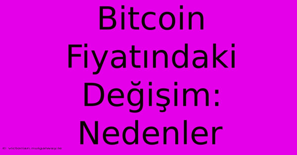 Bitcoin Fiyatındaki Değişim: Nedenler 