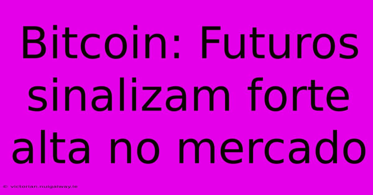 Bitcoin: Futuros Sinalizam Forte Alta No Mercado