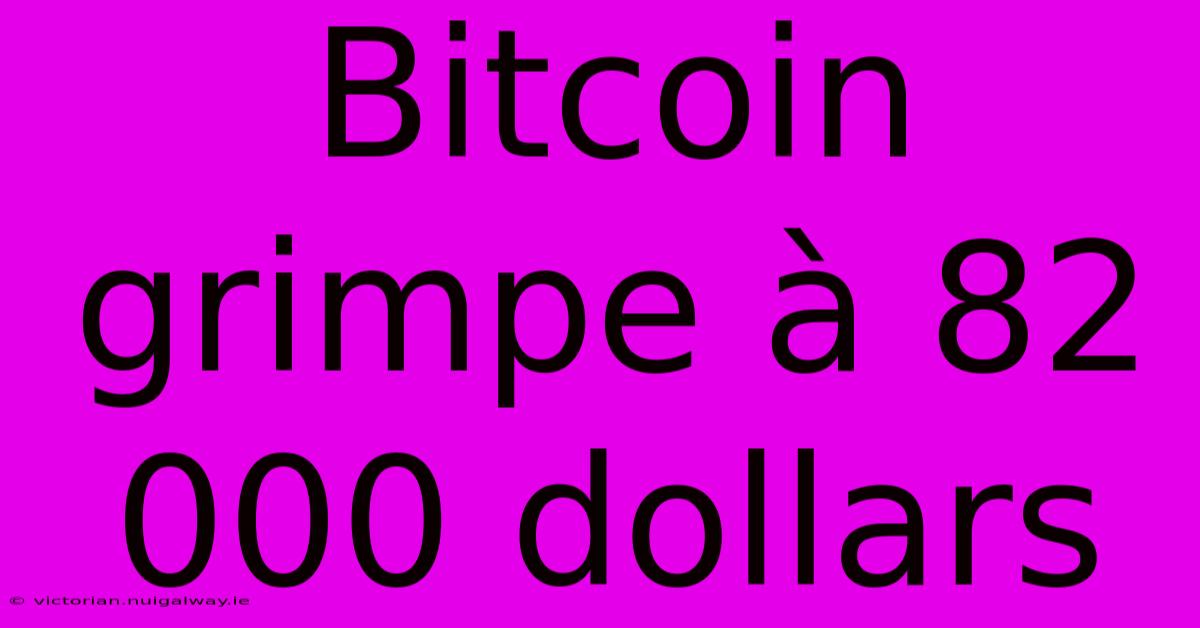 Bitcoin Grimpe À 82 000 Dollars