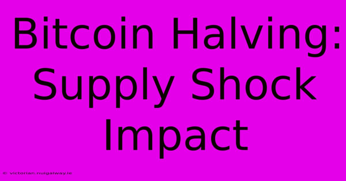 Bitcoin Halving: Supply Shock Impact