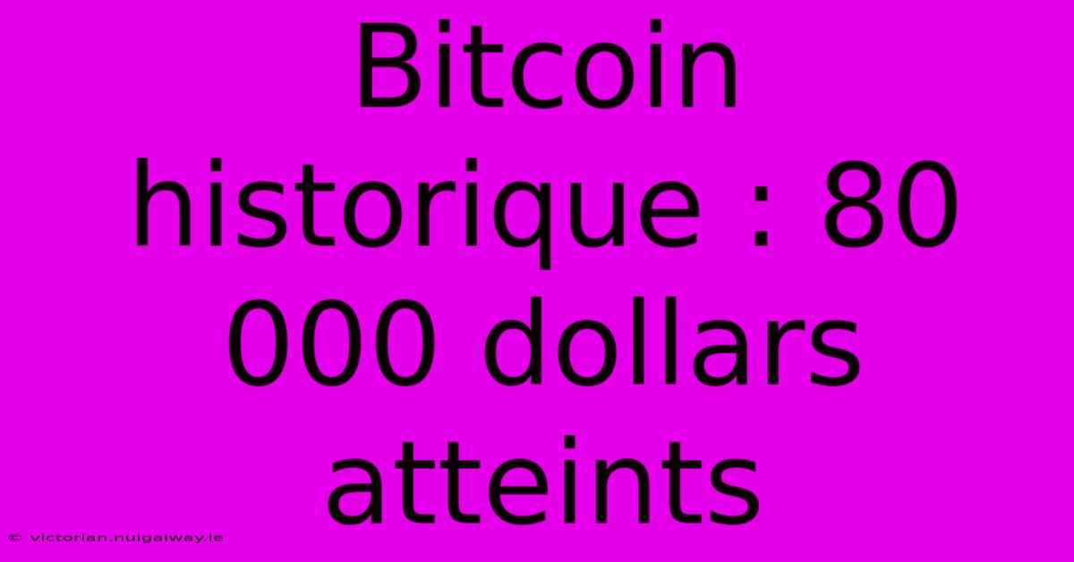 Bitcoin Historique : 80 000 Dollars Atteints