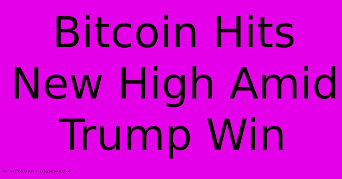 Bitcoin Hits New High Amid Trump Win